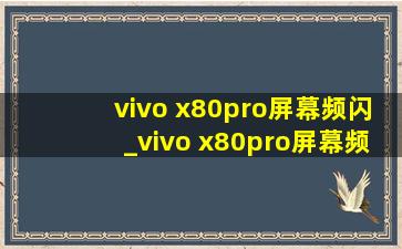vivo x80pro屏幕频闪_vivo x80pro屏幕频闪测试
